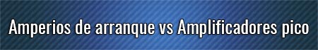 amperios-de-arranque-vs-amplificadores-pico