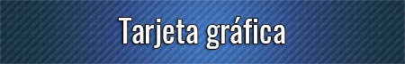 tarjeta-grafica