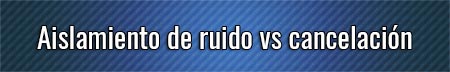 aislamiento-de-ruido-vs-cancelacion