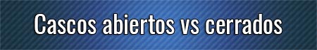 cascos-abiertos-vs-cerrados