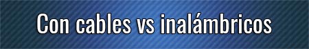 con-cables-vs-inalambricos