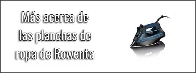 mas-acerca-de-las-planchas-de-ropa-de-Rowenta