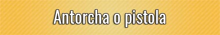 antorcha-o-pistola