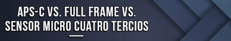 aps-c-vs.-full-frame-vs.-sensor-micro-cuatro-tercios